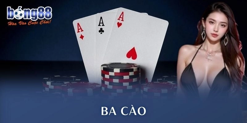 Ba Cào – Trải Nghiệm Bài Hấp Dẫn Nhất Bong88
