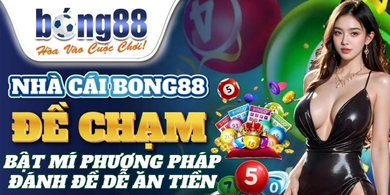 Đề Chạm – Bong88 Bật Mí Phương Pháp Đánh Đề Dễ Ăn Tiền