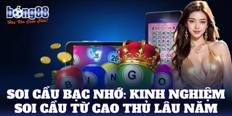 Soi Cầu Bạc Nhớ: Kinh nghiệm soi cầu từ cao thủ lâu năm