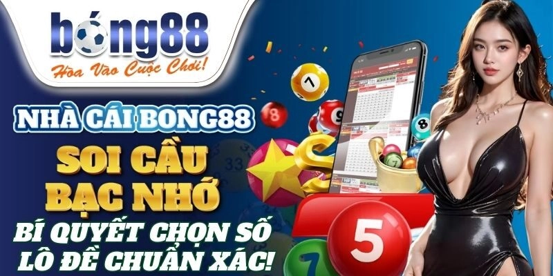 Soi Cầu Bạc Nhớ – Bí Quyết Chọn Số Chuẩn Xác Từ Bong88