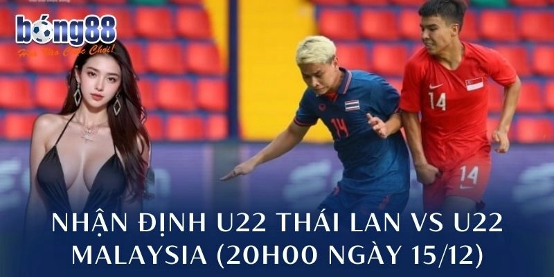 Nhận định U22 Thái Lan vs U22 Malaysia (20h00 ngày 15/12)